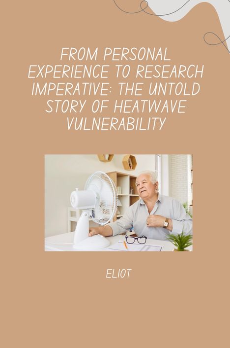 Eliot: From Personal Experience to Research Imperative: The Untold Story of Heatwave Vulnerability, Buch