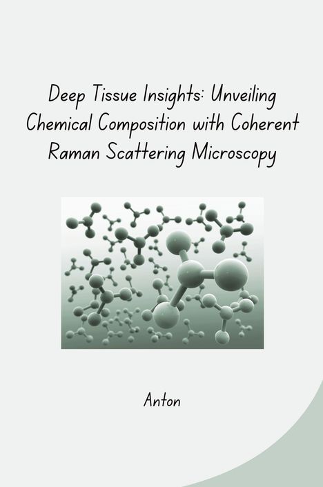 Anton: Deep Tissue Insights: Unveiling Chemical Composition with Coherent Raman Scattering Microscopy, Buch