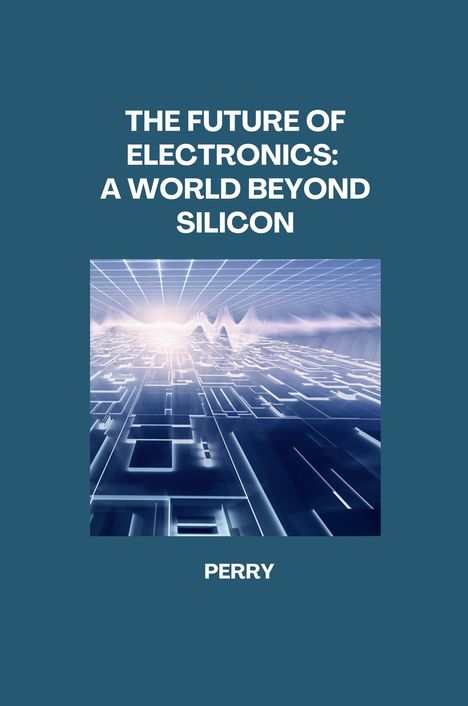 Perry: The Future of Electronics: A World Beyond Silicon, Buch