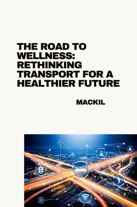 Mackil: The Road to Wellness: Rethinking Transport for a Healthier Future, Buch