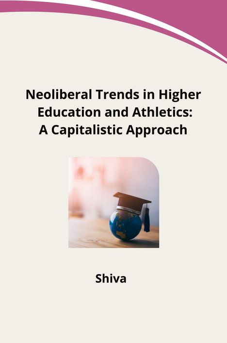 Shiva: Neoliberal Trends in Higher Education and Athletics: A Capitalistic Approach, Buch