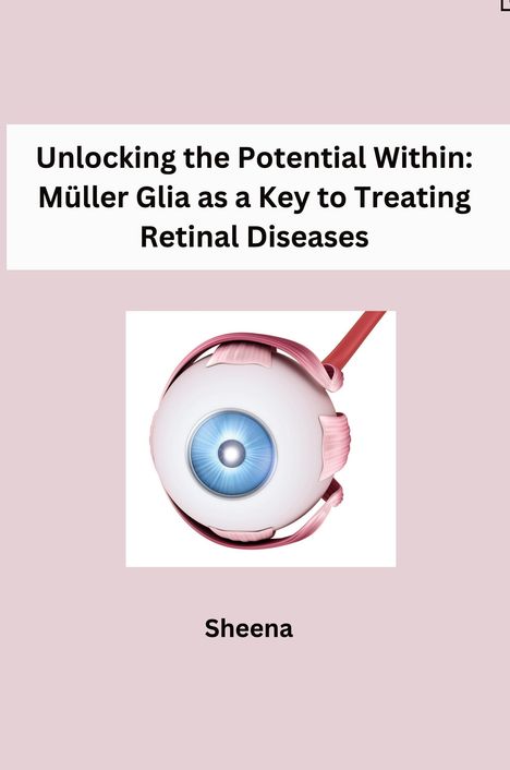 Sheena: Unlocking the Potential Within: Müller Glia as a Key to Treating Retinal Diseases, Buch