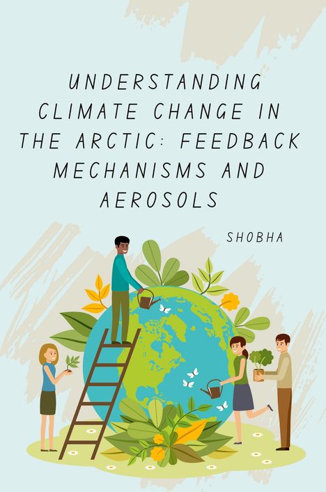 Shobha Srinivasan Chopra: Understanding Climate Change in the Arctic: Feedback Mechanisms and Aerosols, Buch