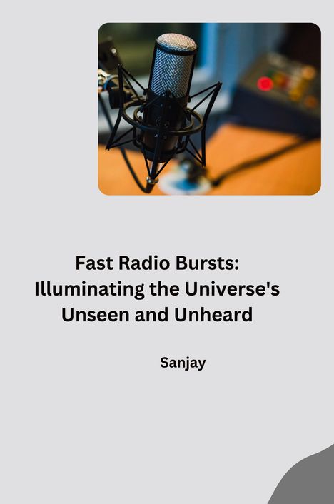 Sanjay: Fast Radio Bursts: Illuminating the Universe's Unseen and Unheard, Buch