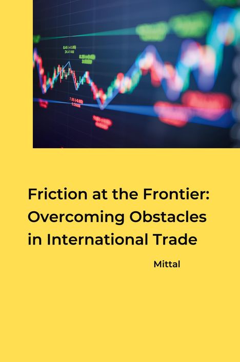 Mittal: Friction at the Frontier: Overcoming Obstacles in International Trade, Buch