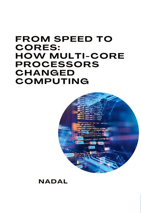 Nadal: From Speed to Cores: How Multi-Core Processors Changed Computing, Buch