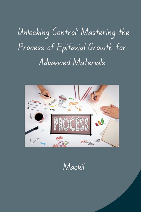Mackil: Unlocking Control: Mastering the Process of Epitaxial Growth for Advanced Materials, Buch