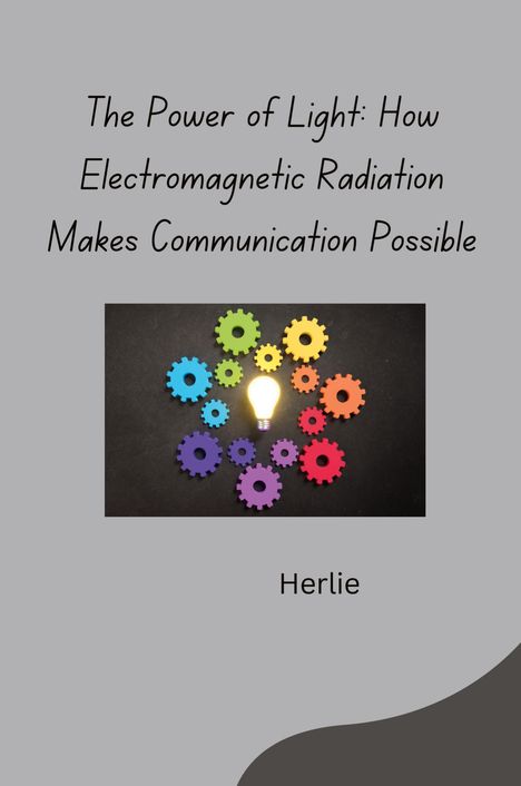 Herlie: The Power of Light: How Electromagnetic Radiation Makes Communication Possible, Buch