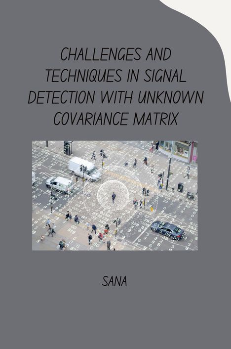 Sana: Challenges and Techniques in Signal Detection with Unknown Covariance Matrix, Buch