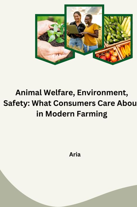 Aria: Animal Welfare, Environment, Safety: What Consumers Care About in Modern Farming, Buch