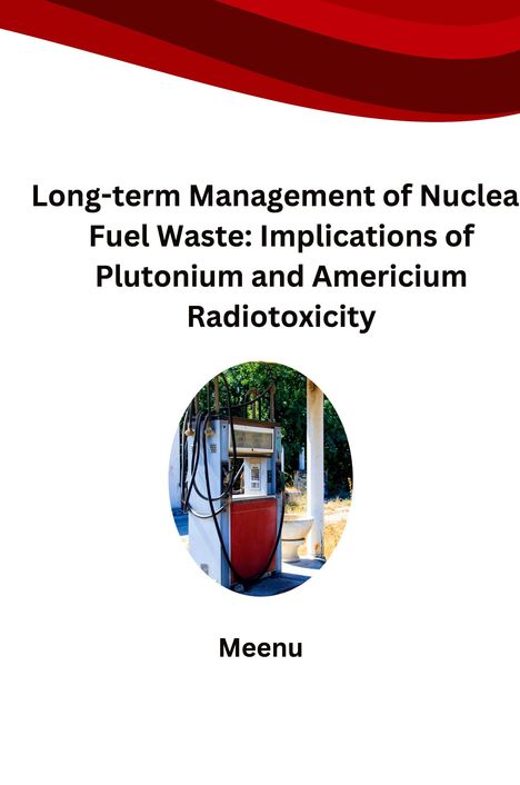 Meenu: Long-term Management of Nuclear Fuel Waste: Implications of Plutonium and Americium Radiotoxicity, Buch