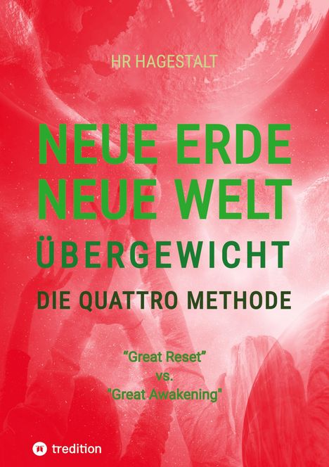 Hr Hagestalt: NEUE ERDE - NEUE WELT - ÜBERGEWICHT - Die Quattro Methode ...gegen Fettleibigkeit, Ess-Sucht, Adipositas, Übergewicht, etc, Buch