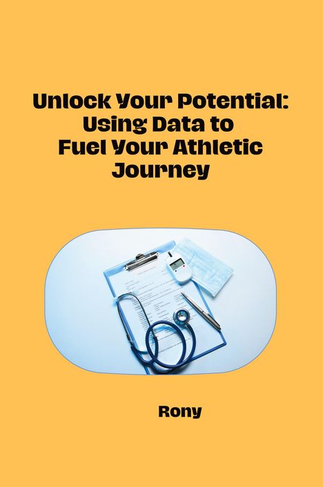 Rony: Unlock Your Potential: Using Data to Fuel Your Athletic Journey, Buch