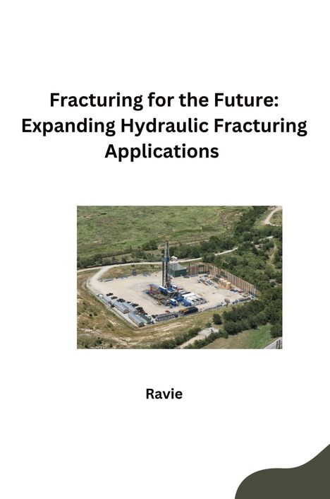 Ravie: Fracturing for the Future: Expanding Hydraulic Fracturing Applications, Buch