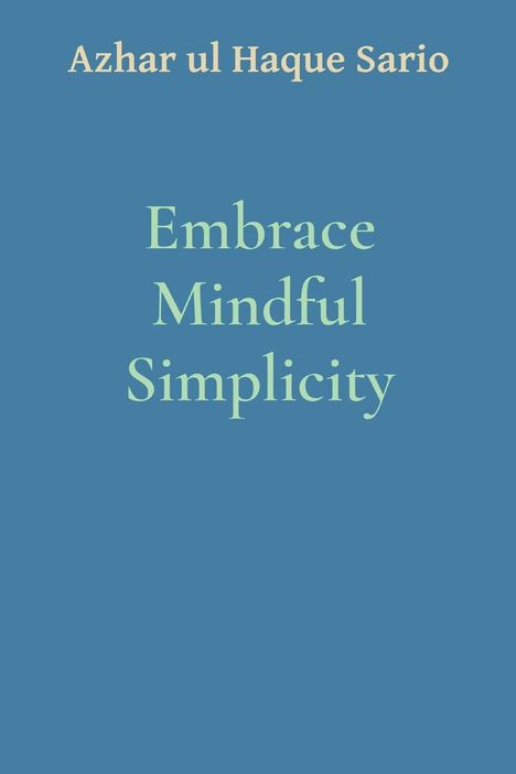 Azhar Ul Haque Sario: Embrace Mindful Simplicity, Buch