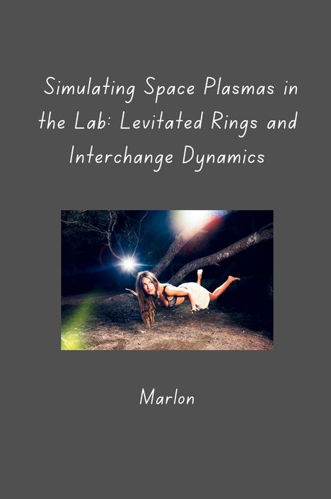 Marlon: Simulating Space Plasmas in the Lab: Levitated Rings and Interchange Dynamics, Buch