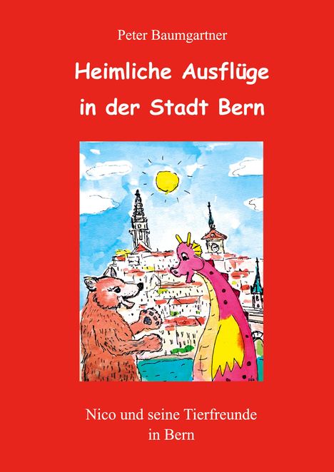 Peter Baumgartner: Heimliche Ausflüge in der Stadt Bern - ein Kinderbuch mit vielen Tieren, Buch
