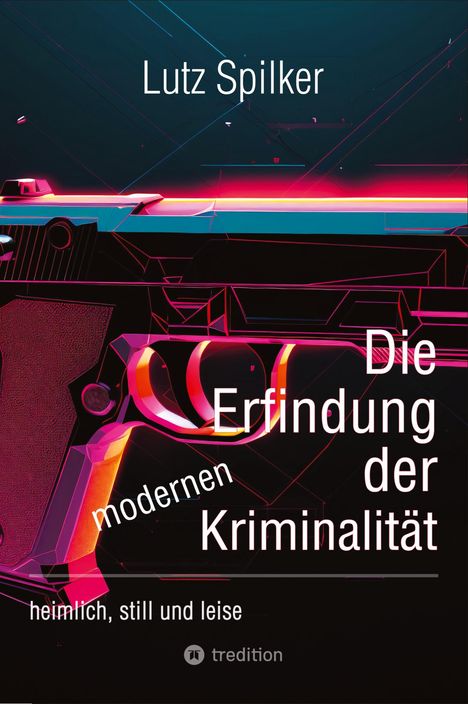 Lutz Spilker: Die Erfindung der modernen Kriminalität, Buch