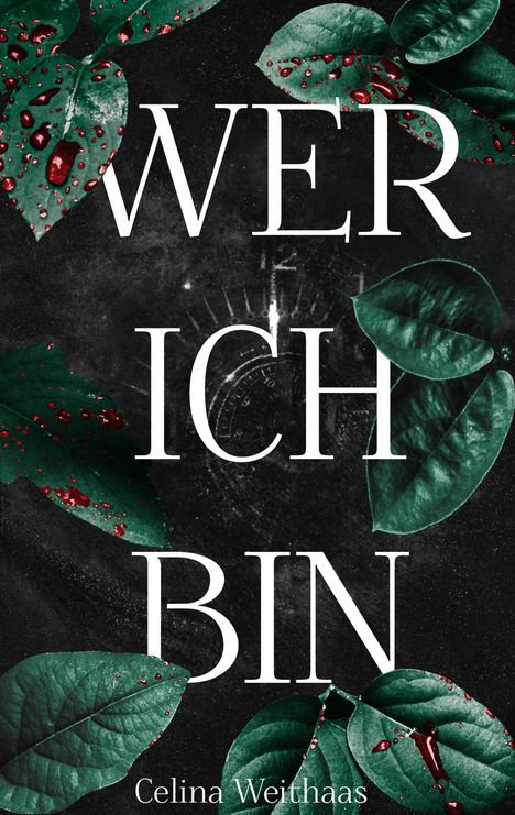 Text: "WER ICH BIN" und "Celina Weithaas". Dunkler Hintergrund mit grünen Blättern und roten Tropfen.