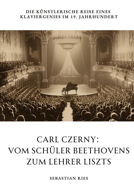 Sebastian Ries: Carl Czerny: Vom Schüler Beethovens zum Lehrer Liszts, Buch