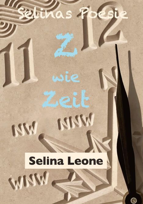 Selina Leone: Selinas Poesie Z wie Zeit(alter), Hier &amp; Jetzt, Helden der Meere, Schöpferisch, Gärtnerfreuden, Buch