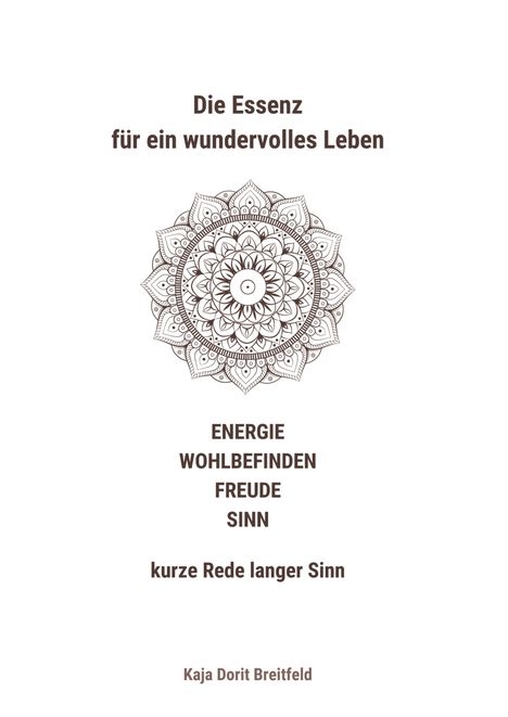 Kaja Dorit Breitfeld: Die Essenz für ein wundervolles Leben ¿ ENERGIE WOHLBEFINDEN FREUDE SINN ¿ kurze Rede langer Sinn, Buch