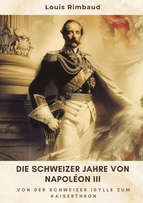 Louis Rimbaud: Die Schweizer Jahre von Napoléon III, Buch