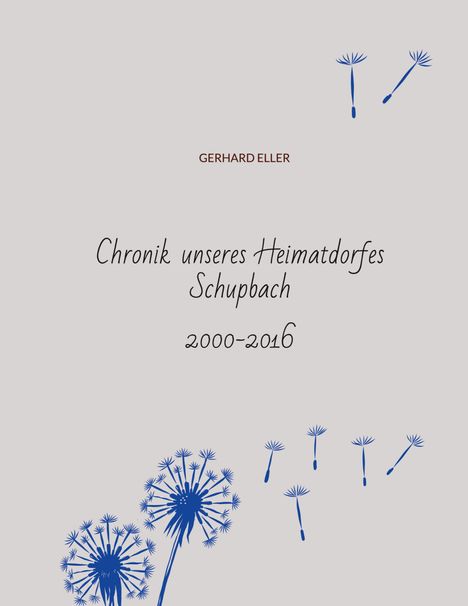 Gerhard Eller: Chronik unseres Heimatdorfes Schupbach, Buch