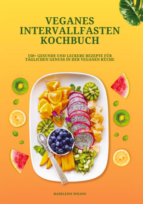 Madeleine Wilson: Veganes Intervallfasten Kochbuch: 150+ gesunde und leckere Rezepte für täglichen Genuss in der veganen Küche, Buch