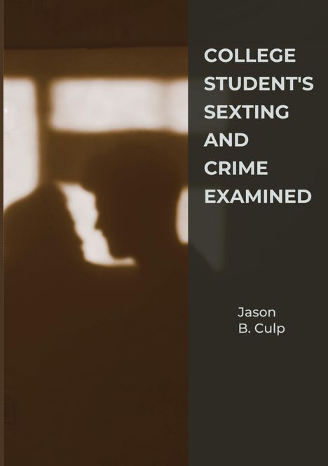 Jason B. Culp: College Student's Sexting And Crime Examined, Buch