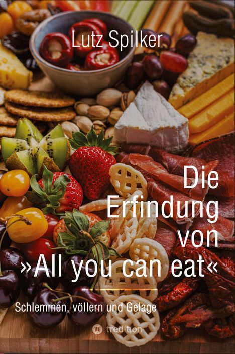 Lutz Spilker: Die Erfindung von All you can eat, Buch