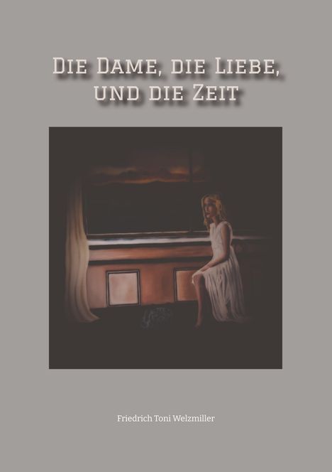 Friedrich Toni Welzmiller: Die Dame, die Liebe, und die Zeit, Buch