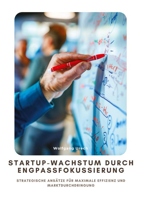 Wolfgang Urech: Startup-Wachstum durch Engpassfokussierung, Buch