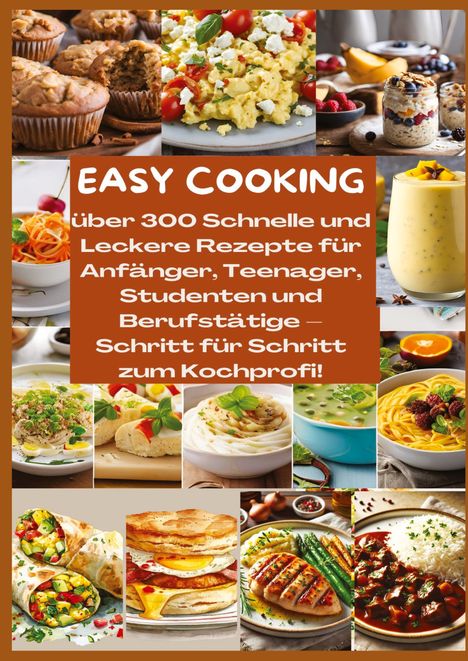 Mara Lichtblick: EASY COOKING: Über 300 Schnelle und Leckere Rezepte für Anfänger, Teenager, Studenten und Berufstätige-Schritt für Schritt zum Kochprofi!, Buch