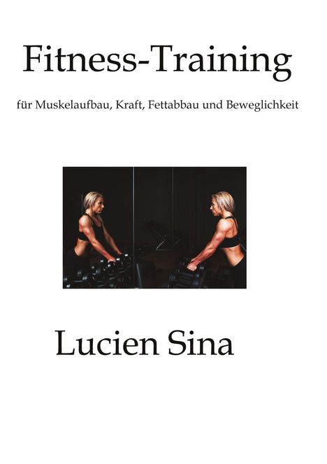 „Fitness-Training: für Muskelaufbau, Kraft, Fettabbau, Beweglichkeit.“ Unten Bild von Frau vor Hanteln. Darunter „Lucien Sina“.