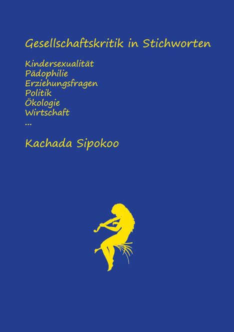 Kachada Sipokoo: Gesellschaftskritik in Stichworten - Kindersexualität Pädophilie Erziehungsfragen Politik Ökologie Wirtschaft..., Buch