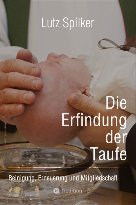 Lutz Spilker: Die Erfindung der Taufe, Buch