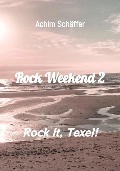 Achim Schäffer, Rock Weekend 2, Rock it, Texel! Strandansicht bei Sonnenuntergang mit Himmel und Meer.