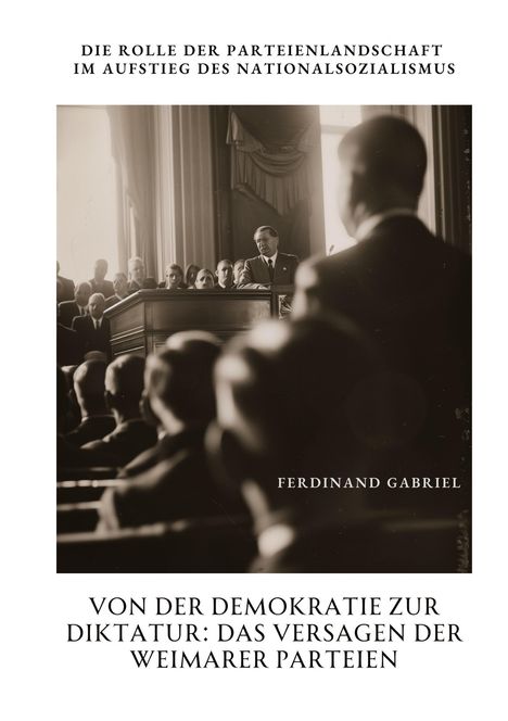 Ferdinand Gabriel: Von der Demokratie zur Diktatur: Das Versagen der Weimarer Parteien, Buch