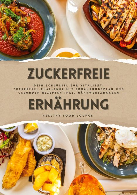 Healthy Food Lounge: Zuckerfreie Ernährung: Dein Schlüssel zur Vitalität (Guide: Zuckerfrei-Challenge mit Ernährungsplan und gesunden Rezepten inkl. Nährwertangaben), Buch