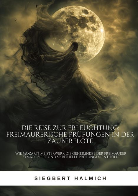 Siegbert Halmich: Die Reise zur Erleuchtung Freimaurerische Prüfungen in der Zauberflöte, Buch