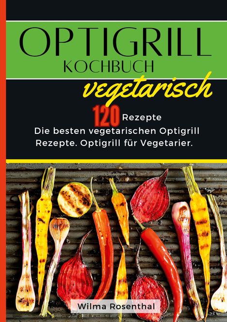 Wilma Rosenthal: Optigrill Kochbuch Vegetarisch- 120 Rezepte, Buch