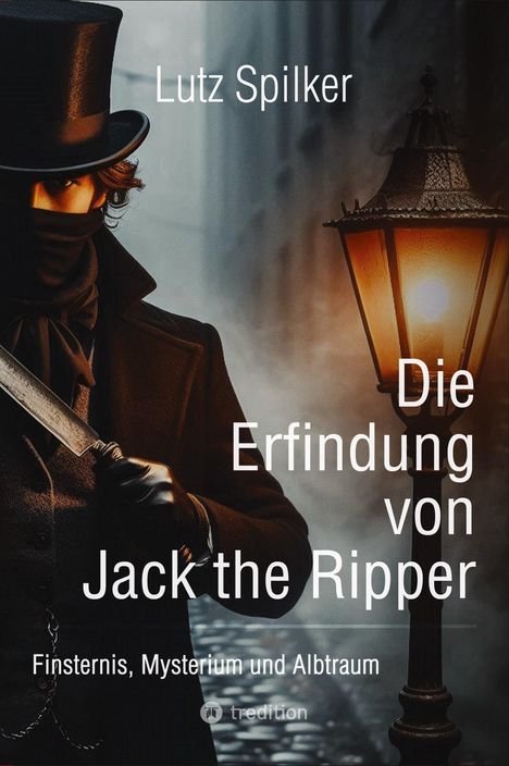 Lutz Spilker: Die Erfindung von Jack the Ripper, Buch