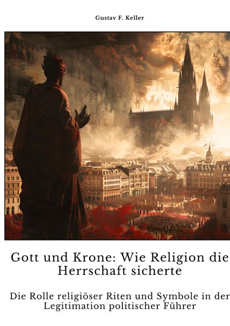 Gustav F. Keller: Gott und Krone: Wie Religion die Herrschaft sicherte, Buch