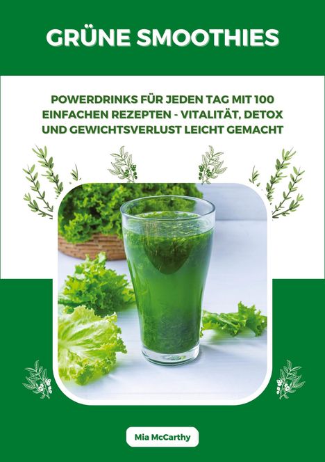 Mia McCarthy: Grüne Smoothies: Powerdrinks für jeden Tag mit 100 einfachen Rezepten - Vitalität, Detox und Gewichtsverlust leicht gemacht, Buch