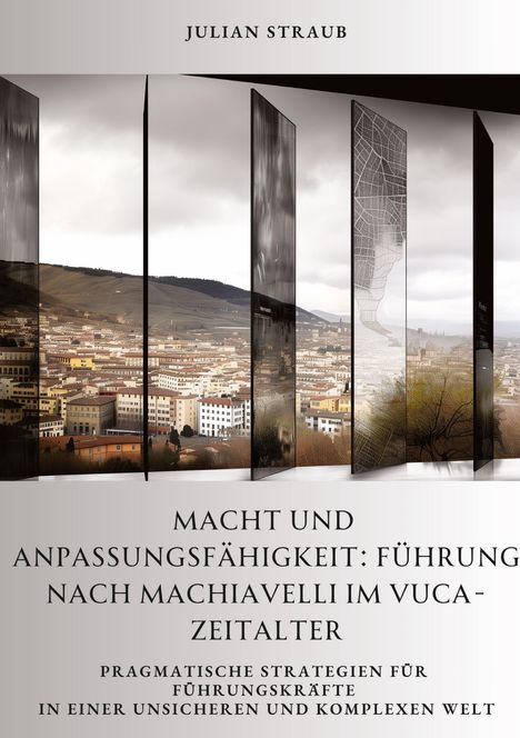 Julian Straub: Macht und Anpassungsfähigkeit: Führung nach Machiavelli im VUCA-Zeitalter, Buch