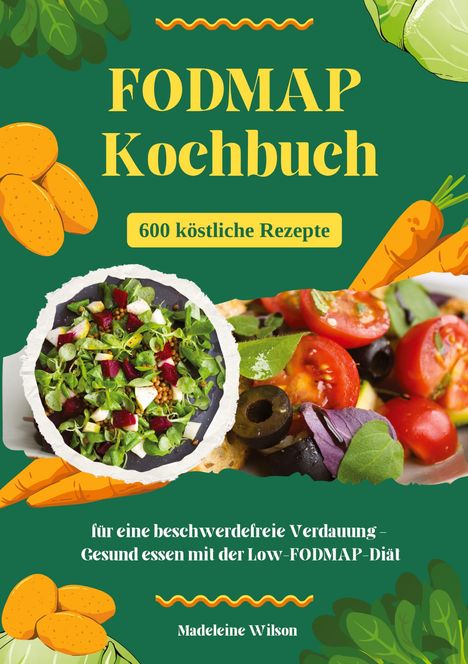 Madeleine Wilson: FODMAP Kochbuch: 600 köstliche Rezepte für eine beschwerdefreie Verdauung ¿ Gesund essen mit der Low-FODMAP-Diät, Buch