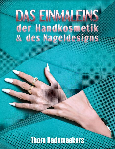 Titel: "Das Einmaleins der Handkosmetik & des Nageldesigns". Name: Thora Rademaekers. Bild: Hand mit weißen Nägeln auf türkisem Hintergrund.