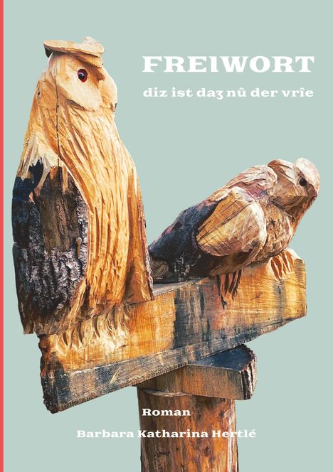 Barbara Katharina Hertlé: Freiwort - eine Adlige im Hohen Mittelalter, die sich nicht in ein gesellschaftliches Korsett zwängen lässt und Wege findet, ihr unkonventionelles Ziel zu erreichen, Buch