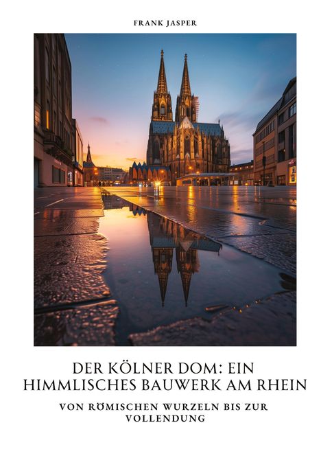 Frank Jasper: Der Kölner Dom: Ein himmlisches Bauwerk am Rhein, Buch